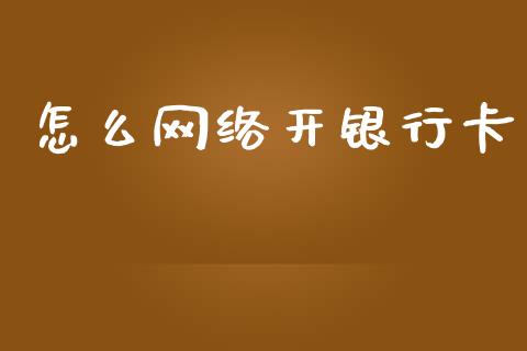 怎么网络开银行卡_https://wap.hpmsj.cn_金融机构_第1张
