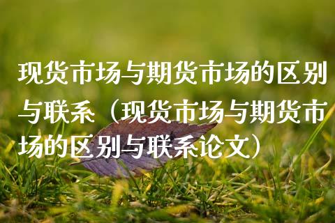 现货市场与期货市场的区别与联系(现货市场与期货市场的区别与联系论文)_金融机构_第1张_财经时评_基金分析_期货交易_金融机构_外汇汇率_债券投资 现货市场与期货市场的区别与联系(现货市场与期货市场的区别与联系论文)_https://wap.hpmsj.cn_金融机构_第1张