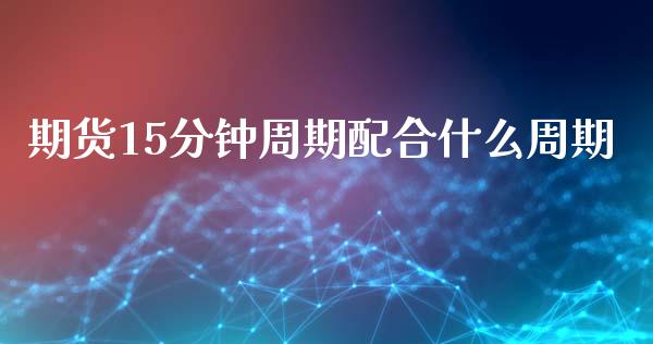 期货15分钟周期配合什么周期_基金分析_第1张_财经时评_基金分析_期货交易_金融机构_外汇汇率_债券投资 期货15分钟周期配合什么周期_https://wap.hpmsj.cn_基金分析_第1张
