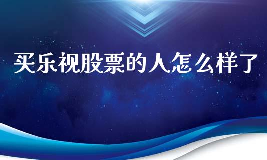 买乐视股票的人怎么样了_https://wap.hpmsj.cn_金融机构_第1张