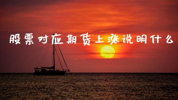 股票对应期货上涨说明什么_https://wap.hpmsj.cn_外汇汇率_第1张