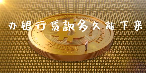 办银行贷款多久能下来_https://wap.hpmsj.cn_期货交易_第1张