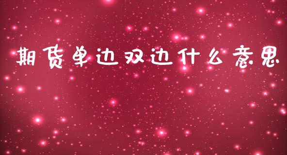 期货单边双边什么意思_https://wap.hpmsj.cn_债券投资_第1张