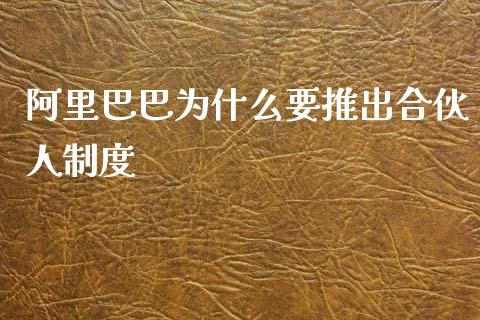 阿里巴巴为什么要推出合伙人制度_https://wap.hpmsj.cn_金融机构_第1张