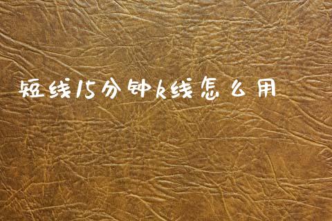 短线15分钟k线怎么用_https://wap.hpmsj.cn_债券投资_第1张