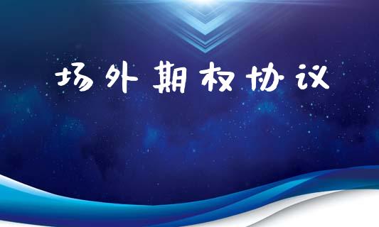 场外期权协议_https://wap.hpmsj.cn_基金分析_第1张