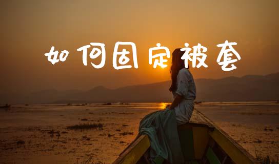 如何固定被套_https://wap.hpmsj.cn_金融机构_第1张