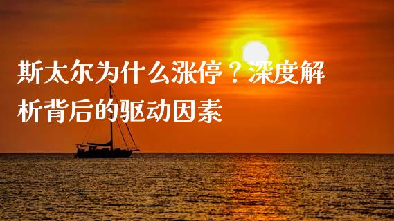 斯太尔为什么涨停？深度解析背后的驱动因素_https://wap.hpmsj.cn_基金分析_第1张
