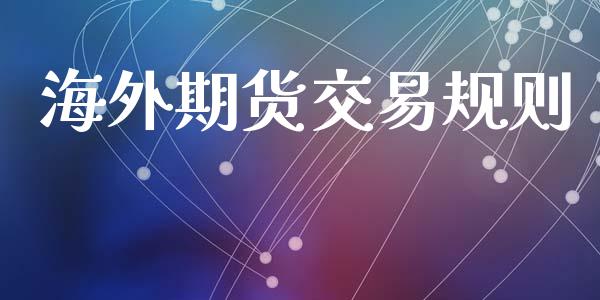 海外期货交易规则_https://wap.hpmsj.cn_金融机构_第1张