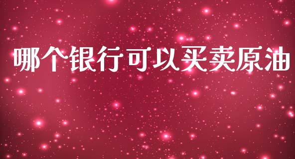 哪个银行可以买卖原油_https://wap.hpmsj.cn_财经时评_第1张