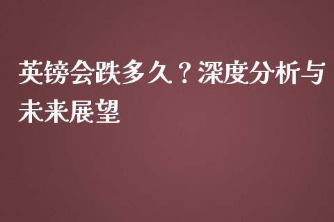 英镑会跌多久？深度分析与未来展望_https://wap.hpmsj.cn_外汇汇率_第1张