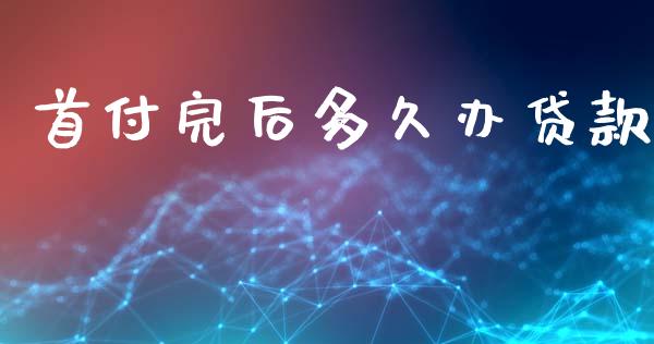 首付完后多久办贷款_https://wap.hpmsj.cn_金融机构_第1张