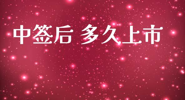 中签后 多久上市_https://wap.hpmsj.cn_财经时评_第1张