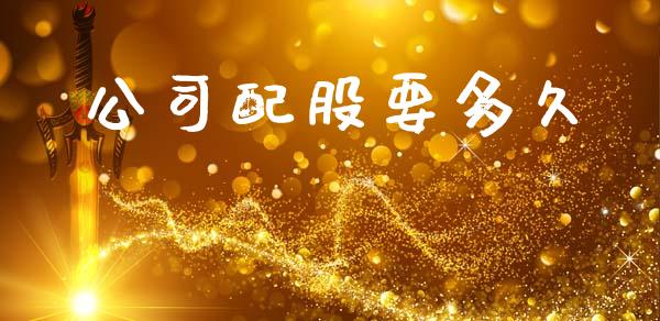 公司配股要多久_https://wap.hpmsj.cn_基金分析_第1张