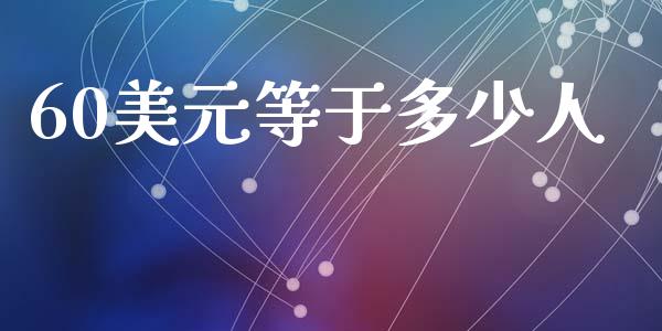 60美元等于多少人_https://wap.hpmsj.cn_期货交易_第1张