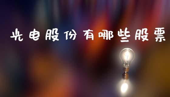 光电股份有哪些股票_https://wap.hpmsj.cn_外汇汇率_第1张