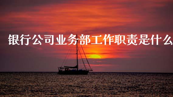 银行公司业务部工作职责是什么_https://wap.hpmsj.cn_财经时评_第1张