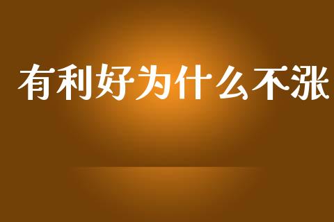 有利好为什么不涨_https://wap.hpmsj.cn_财经时评_第1张