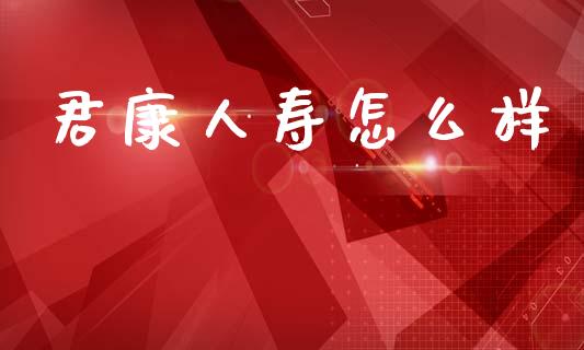 君康人寿怎么样_https://wap.hpmsj.cn_期货交易_第1张