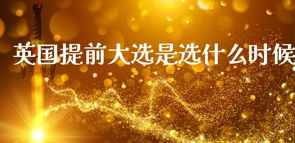 英国提前大选是选什么时候_https://wap.hpmsj.cn_债券投资_第1张
