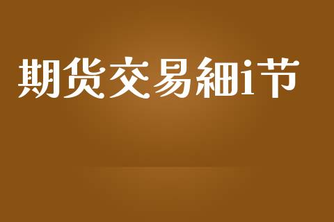 期货交易細i节_https://wap.hpmsj.cn_基金分析_第1张