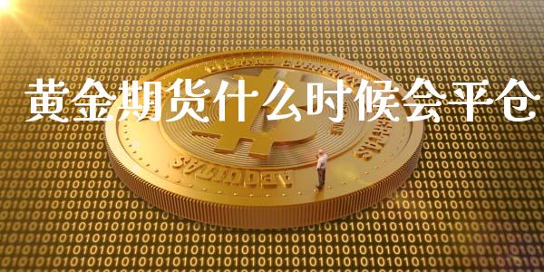 黄金期货什么时候会平仓_https://wap.hpmsj.cn_基金分析_第1张