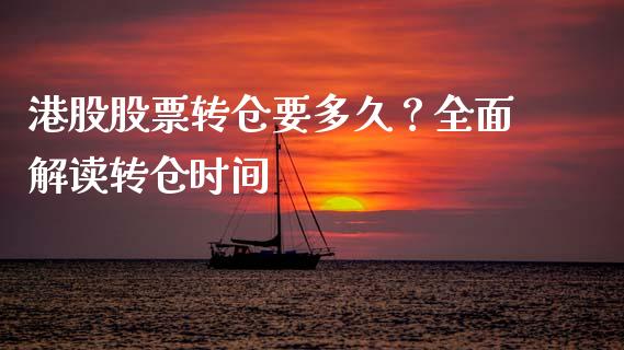 港股股票转仓要多久？全面解读转仓时间_https://wap.hpmsj.cn_基金分析_第1张