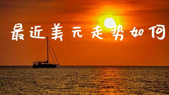 最近美元走势如何_https://wap.hpmsj.cn_期货交易_第1张