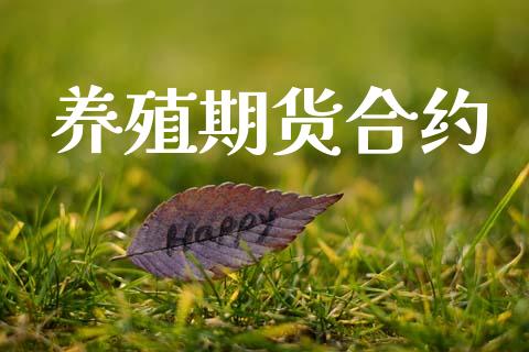 养殖期货合约_https://wap.hpmsj.cn_财经时评_第1张