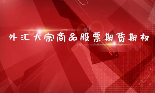 外汇大宗商品股票期货期权_https://wap.hpmsj.cn_债券投资_第1张