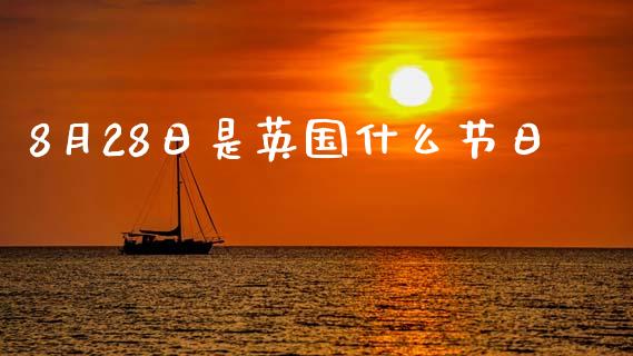 8月28日是英国什么节日_https://wap.hpmsj.cn_财经时评_第1张