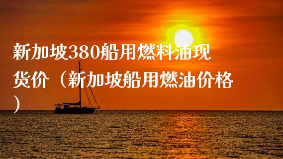 新加坡380船用燃料油现货价(新加坡船用燃油价格)_财经时评_第1张_财经时评_基金分析_期货交易_金融机构_外汇汇率_债券投资 新加坡380船用燃料油现货价(新加坡船用燃油价格)_https://wap.hpmsj.cn_财经时评_第1张