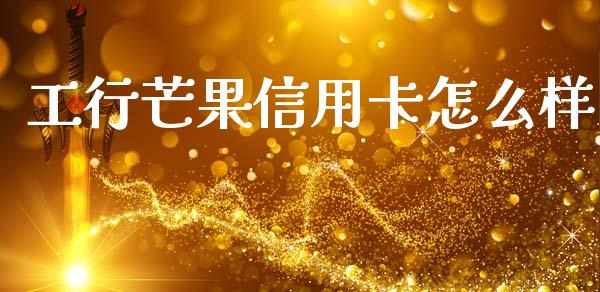 工行芒果信用卡怎么样_https://wap.hpmsj.cn_债券投资_第1张