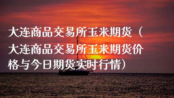大连商品交易所玉米期货(大连商品交易所玉米期货价格与今日期货实时行情)_期货交易_第1张_财经时评_基金分析_期货交易_金融机构_外汇汇率_债券投资 大连商品交易所玉米期货(大连商品交易所玉米期货价格与今日期货实时行情)_https://wap.hpmsj.cn_期货交易_第1张