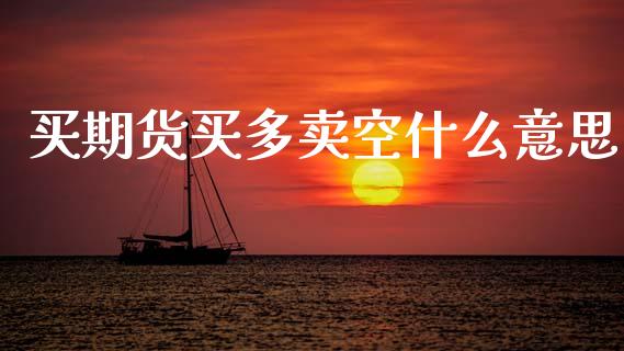 买期货买多卖空什么意思_https://wap.hpmsj.cn_期货交易_第1张