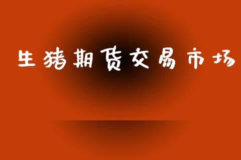 生猪期货交易市场_https://wap.hpmsj.cn_基金分析_第1张