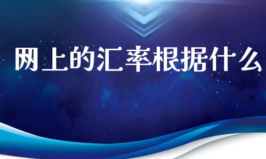 网上的汇率根据什么_https://wap.hpmsj.cn_外汇汇率_第1张