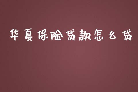华夏保险贷款怎么贷_https://wap.hpmsj.cn_基金分析_第1张