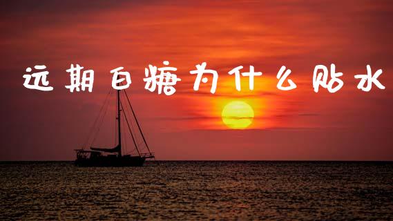 远期白糖为什么贴水_https://wap.hpmsj.cn_财经时评_第1张