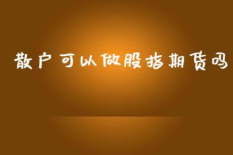 散户可以做股指期货吗_https://wap.hpmsj.cn_财经时评_第1张