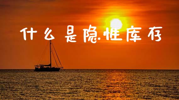 什么是隐性库存_https://wap.hpmsj.cn_外汇汇率_第1张