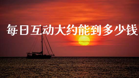 每日互动大约能到多少钱_https://wap.hpmsj.cn_债券投资_第1张
