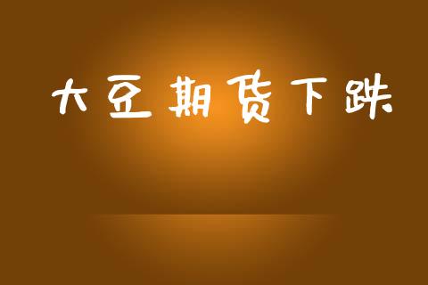大豆期货下跌_https://wap.hpmsj.cn_债券投资_第1张