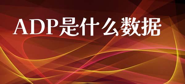 ADP是什么数据_https://wap.hpmsj.cn_外汇汇率_第1张