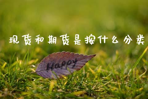 现货和期货是按什么分类_https://wap.hpmsj.cn_期货交易_第1张
