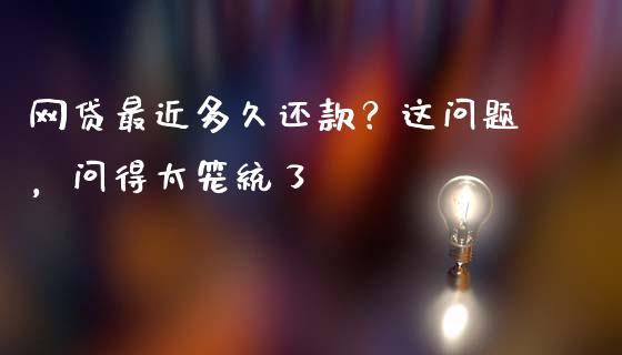 网贷最近多久还款？这问题，问得太笼统了_https://wap.hpmsj.cn_债券投资_第1张