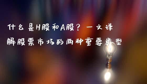 什么是H股和A股？一文详解股票市场的两种重要类型_https://wap.hpmsj.cn_基金分析_第1张