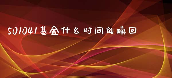 501041基金什么时间能赎回_https://wap.hpmsj.cn_金融机构_第1张