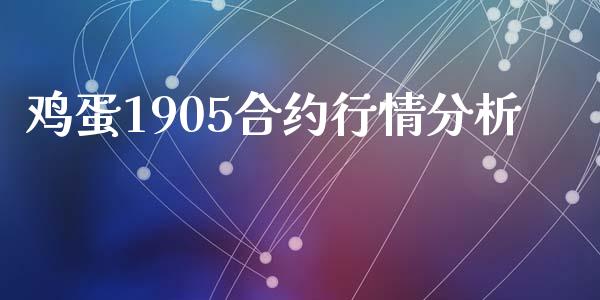 鸡蛋1905合约行情分析_https://wap.hpmsj.cn_财经时评_第1张