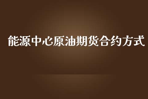 能源中心原油期货合约方式_https://wap.hpmsj.cn_金融机构_第1张